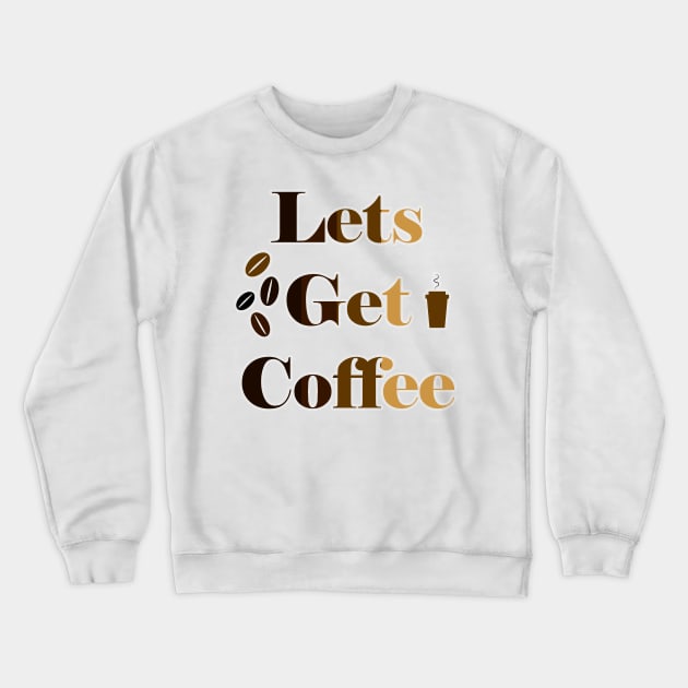 Let's Get  Coffee Crewneck Sweatshirt by JonHerrera